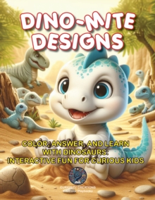 Dino-Mite Designs : Color, Answer, and Learn with Dinosaurs: Interactive Fun for Curious Kids