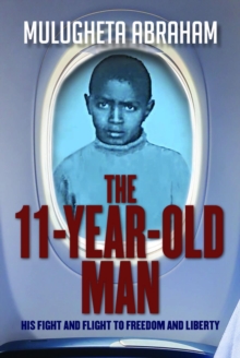 The 11 Year Old Man : His Fight and Flight To Freedom and Liberty