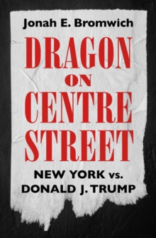 Dragon on Centre Street : New York vs. Donald J. Trump