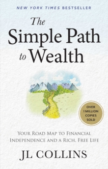 The Simple Path to Wealth : Your Road Map to Financial Independence and a Rich, Free Life