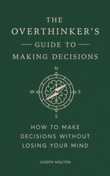 The Overthinker's Guide to Making Decisions : How to Make Decisions without Losing Your Mind