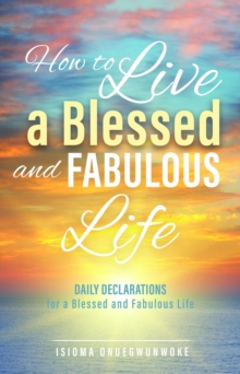 How to Live a Blessed and Fabulous Life : Daily Declarations for a Blessed and Fabulous Life