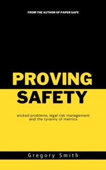 Proving Safety : wicked problems, legal risk management and the tyranny of metrics