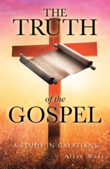 The Truth Of The Gospel : A Study In Galatians