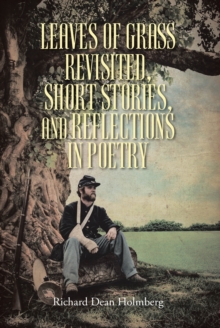 Leaves of Grass Revisted, Short Stories, and Reflections in Poetry