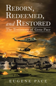 REBORN, REDEEMED, And RESTORED : The Testimony Of Gene Pace