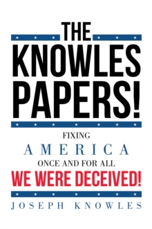 THE KNOWLES PAPERS! : Fixing America once and for all We were deceived!