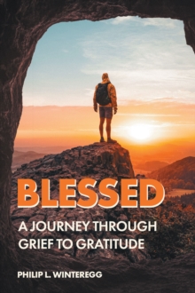 Blessed : A Journey Through Grief To Gratitude