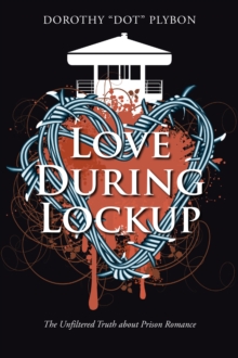 Love During Lockup : The Unfiltered Truth about Prison Romance