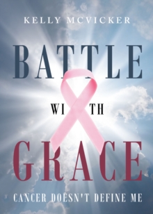 Battle With Grace : Cancer Doesn't Define Me