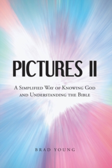 PICTURES II : A SIMPLIFIED WAY of KNOWING GOD and UNDERSTANDING THE BIBLE