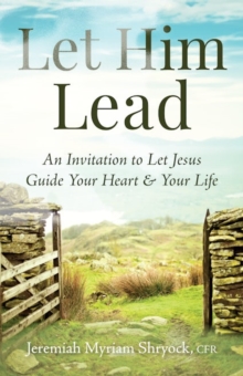 Let Him Lead : An Invitation to Let Jesus Guide Your Heart and Your Life