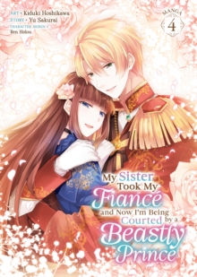 My Sister Took My Fiance and Now I'm Being Courted by a Beastly Prince (Manga) Vol. 4
