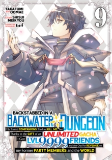 Backstabbed in a Backwater Dungeon: My Party Tried to Kill Me, But Thanks to an Infinite Gacha I Got LVL 9999 Friends and Am Out For Revenge (Manga) Vol. 9
