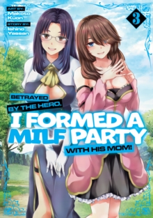 Seven Seas Entertainment, Llc Betrayed By The Hero, I Formed A Milf Party With His Mom! (Manga) Vol. 3