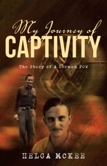 My Journey of Captivity : The Story of a German POW