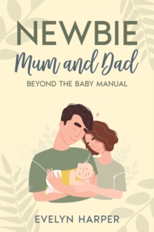 Newbie Mum and Dad : Beyond the Baby Manual