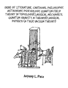 Faire of Literature, Cartoons, Philosophy, Astronomy, Psychology, Quantum Field Theory in Topology/Classical Mechanics, Quantum Gravity, M Theory/Classical Physics (a true vacuum theory)