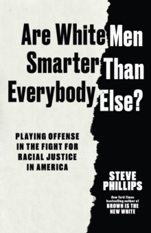 Are White Men Smarter Than Everybody Else? : Playing Offense in the Fight for Racial Justice in America