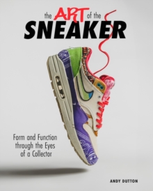 The Art of the Sneaker : Form and Function Through the Lens of a Collector