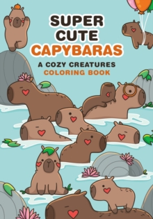Super-Cute Capybaras : A Cozy Creatures Coloring Book