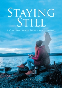 Staying Still: A Contemplative's Search For Meaning