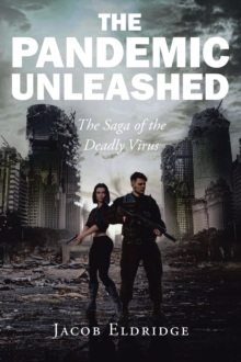 The Pandemic Unleashed : The Saga of the Deadly Virus