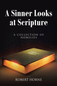 A Sinner Looks At Scripture : A Collection Of Homilies