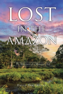 Lost In The Amazon : The Adventures Of A Missionary Kid