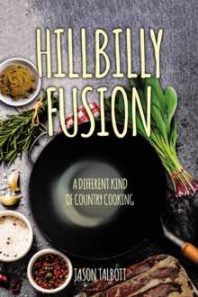 Hillbilly Fusion : A Different Kind Of Country Cooking