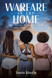 Warfare In The Home : Empowering Women Of Color Against Domestic Violence