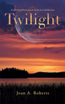 Twilight : A Collection of Poems Fuse in Faith, Love and Life Muse