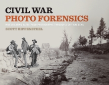Civil War Photo Forensics : Investigating Battlefield Photographs Through a Critical Lens