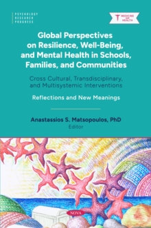 Global Perspectives on Resilience, Well-Being, and Mental Health in Schools, Families, and Communities : Cross Cultural, Transdisciplinary, and Multisystemic Interventions. Reflections and New Meaning