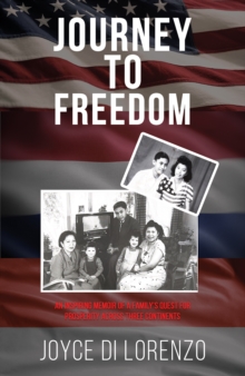 Journey to Freedom : An Inspiring Memoir of a Familys Quest for Prosperity Across Three Continents