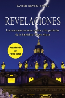 Revelaciones : Los mensajes secretos ocultos y las profecias de la Santisima Virgen Maria