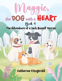 Maggie, the Dog with a Heart: Book 4 : The Adventure of a Jack Russel Terrier