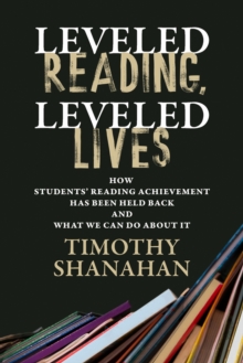 Harvard Educational Publishing Group Leveled Reading, Leveled Lives , How Students' Reading Achievement Has Been Held Back And What We Can Do About It