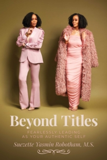 Beyond Titles : Fearlessly Leading as Your Authentic Self