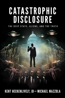 Catastrophic Disclosure : The Deep State, Aliens, and the Truth