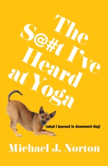 The S@#t I've Heard at Yoga : What I Learned in Downward Dog