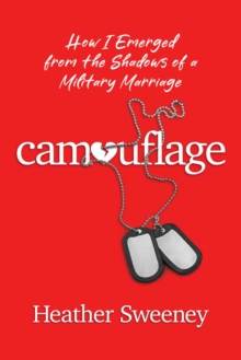 Camouflage : How I Emerged from the Shadows of a Military Marriage
