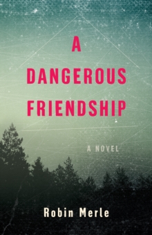 A Dangerous Friendship : A Novel
