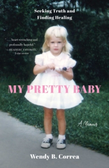 My Pretty Baby : Seeking Truth and Finding Healing - A Memoir