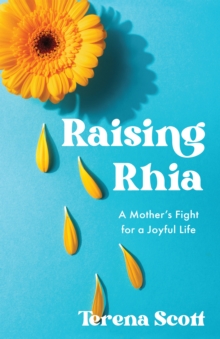 Raising Rhia : A Mother's Fight for a Joyful Life