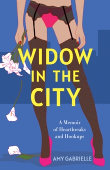 Widow in the City : A Memoir of Heartbreaks and Hookups