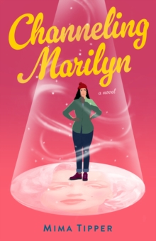 Channeling Marilyn : A Novel