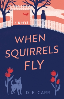 When Squirrels Fly : A Novel D. E. Carr