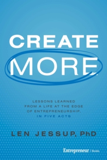 Create More : Lessons Learned from a Life at the Edge of Entrepreneurship, in Five Acts