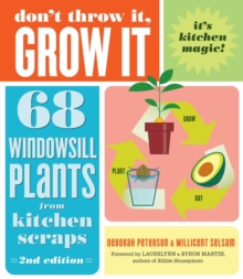 Don't Throw It, Grow It, 2nd Edition : 68 Windowsill Plants from Kitchen Scraps